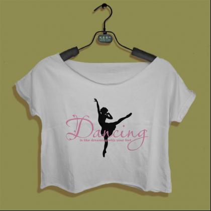 Dancing Is Like Dreaming With Your Feet Crop Top..