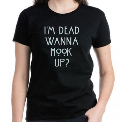 I'm Dead Wanna Hook Up Shirt Funny..