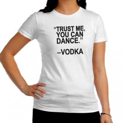 Vodca Drink Shirt Trust Me You Can Dance By Vodca..