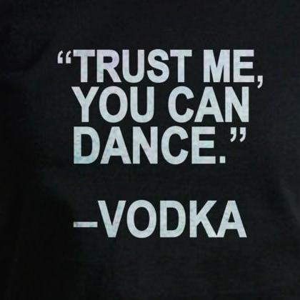 Vodca Drink Shirt Trust Me You Can Dance By Vodca..