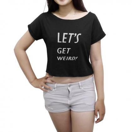 Let's Get Weird Shirt Funny Women C..