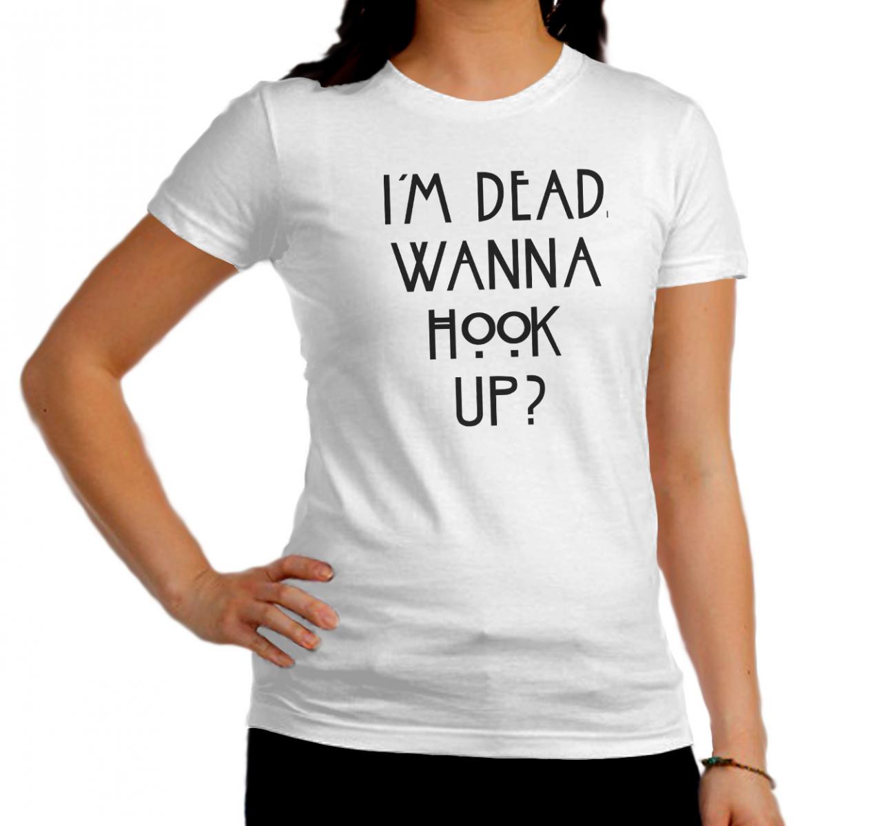 I'm Dead Wanna Hook Up Shirt Funny Words Women T-shirt I'm Dead Wanna Hook Up Funny Tees White Black Xs S M L Xl We Heart It